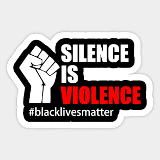 BLACK LIVES MATTER. SILENCE IS VIOLENCE Sticker